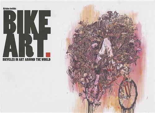 Bike Art: Bicycles In Art Around The World (Hardback)