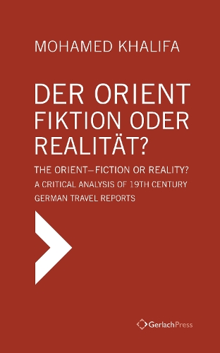 Der Orient - Fiktion Oder Realitat? The Orient - Fiction or Reality? A Critical Analysis of 19th Century German Travel Reports (Hardback)