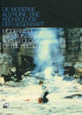 Modernism as a Ruin: An Archaeology of the Present (Hardback)