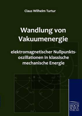 Wandlung Von Vakuumenergie Elektromagnetischer Nullpunktsoszillationen in Klassische Mechanische Energie (Paperback)