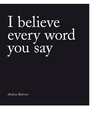 Andrea Buttner: I Believe Every Word You Say (Paperback)