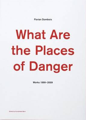 Florian Dombois: What are the Places of Danger: Works 1999-2009 (Paperback)