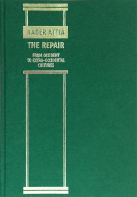 Kader Attia - the Repair from Occident to Extra-Occidental Cultures (Hardback)