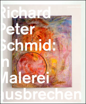 Bursting Out in Painting: Richard Peter Schmid (Hardback)