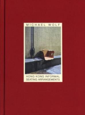 Michael Wolf - Hong Kong Informal Seating Arrangements (Hardback)