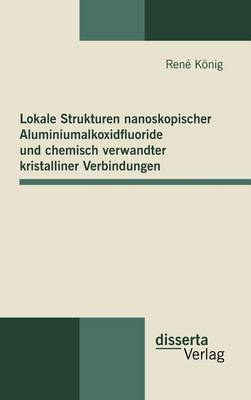 Lokale Strukturen nanoskopischer Aluminiumalkoxidfluoride und chemisch verwandter kristalliner Verbindungen (Hardback)