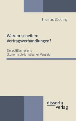 Warum Scheitern Vertragsverhandlungen? Ein Politischer Und konomisch-Juristischer Vergleich (Hardback)