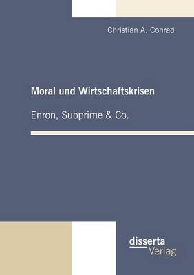 Moral und Wirtschaftskrisen - Enron, Subprime & Co. (Paperback)