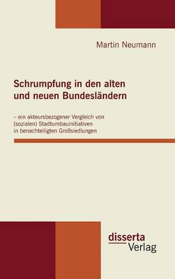 Schrumpfung in Den Alten Und Neuen Bundeslandern - Ein Akteursbezogener Vergleich Von (Sozialen) Stadtumbauinitiativen in Benachteiligten Grosssiedlungen (Hardback)