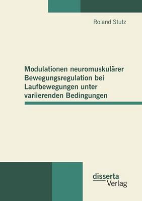 Modulationen Neuromuskularer Bewegungsregulation Bei Laufbewegungen Unter Variierenden Bedingungen (Paperback)