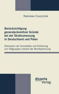 Berucksichtigung Generalpraventiver Grunde Bei Der Strafzumessung in Deutschland Und Polen (Hardback)