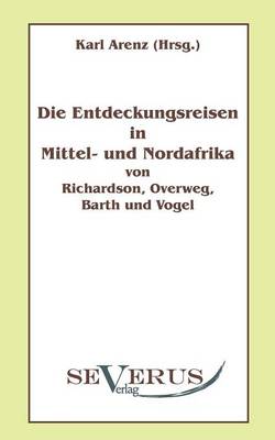 Die Entdeckungsreisen in Nord- Und Mittelafrika Von Richardson, Overweg, Barth Und Vogel (Paperback)