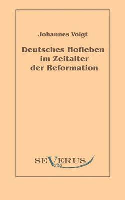 Deutsches Hofleben Im Zeitalter Der Reformation (Paperback)