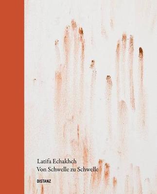 Latifa Echakhch: From Threshold to Threshold (Hardback)