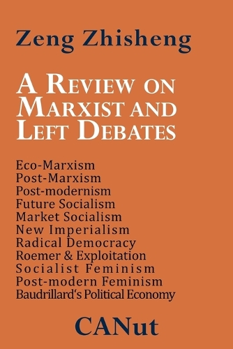 A Review on Marxist and Left Debates: Post-Marxism, Eco-Marxism, Post-modernism, Future Socialism, Market Socialism, New Imperialism, Radical Democracy, Post-modern Feminism, Baudrillard's Political Economy (Paperback)