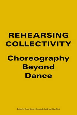 Rehearsing Collectivity: Choreography Beyond Dance (Paperback)