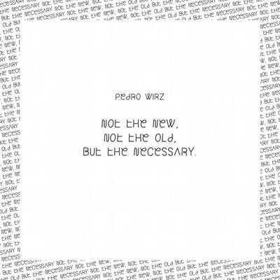 Pedro Wirz: Not the New, Not the Old, But the Necessary (Paperback)