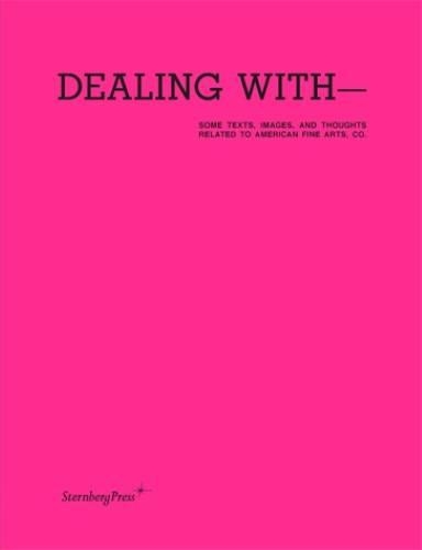 Dealing with - Some Texts, Images, and Thoughts Related to American Fine Arts, Co. (Paperback)