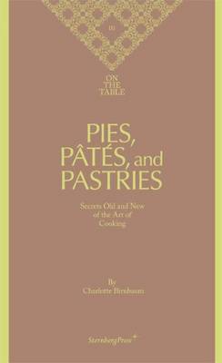 Charlotte Birnbaum - on the Table Pies, Pates and Pastries Secrets Old and New of the Art of Cooking (Hardback)