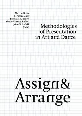 Assign and Arrange - Methodologies of Presentation in Art and Dance (Paperback)