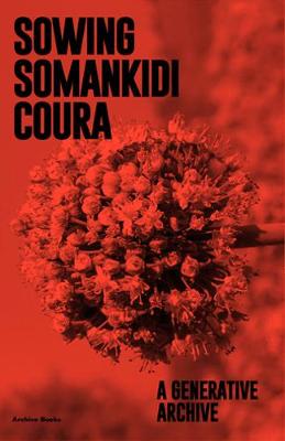 Sowing Somankidi Coura: A Generative Archive (Paperback)