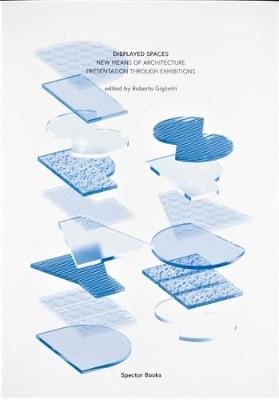 Displayed Spaces: New Means of Architecture (Re)Presentation Through Exhibitions (Paperback)