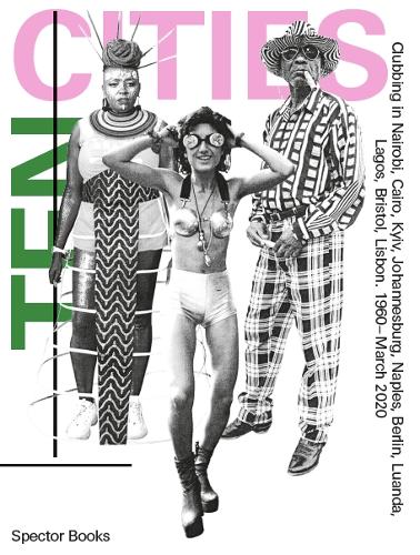 Ten Cities: Clubbing in Africa and Europe, 1960 - Present (Paperback)