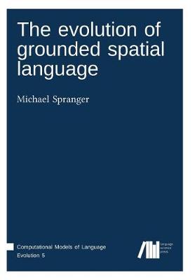 The Evolution of Grounded Spatial Language (Paperback)