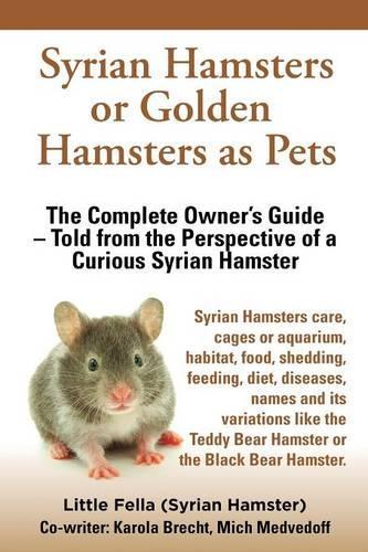 Syrian Hamsters or Golden Hamsters as Pets. Care, Cages or Aquarium, Food, Habitat, Shedding, Feeding, Diet, Diseases, Toys, Names, All Included. Syri (Paperback)