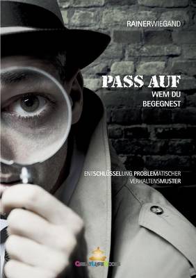 Pass auf wem Du begegnest: Entschlusselung problematischer Verhaltensmuster (Paperback)