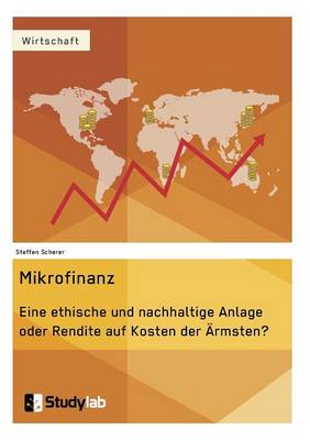 Mikrofinanz. Eine Ethische Und Nachhaltige Anlage Oder Rendite Auf Kosten Der Armsten? (Paperback)