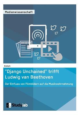 "Django Unchained" Trifft Ludwig Van Beethoven. Der Einfluss Von Filmbildern Auf Die Musikwahrnehmung (Paperback)