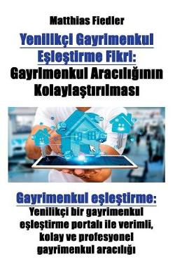 Yenilikci Gayrimenkul Eşleştirme Fikri: Gayrimenkul Aracılığının Kolaylaştırılması Gayrimenkul Eşleştirme: Yenilikci Bir Gayrimenkul Eşleştirme Portalı Ile Verimli, Kolay Ve Profesyonel Gayrimenkul Aracılığı (Paperback)