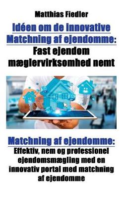 Ideen Om de Innovative Matchning AF Ejendomme: Fast Ejendom Maeglervirksomhed Nemt: Matchning AF Ejendomme: Effektiv, Nem Og Professionel Ejendomsmaegling Med En Innovativ Portal Med Matchning AF Ejendomme (Paperback)