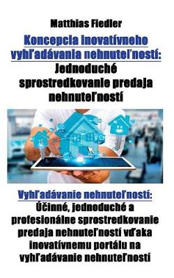 Koncepcia Inovativneho Vyhľadavania Nehnuteľnosti: Jednoduche Sprostredkovanie Predaja Nehnuteľnosti Vyhľadavanie Nehnuteľnosti Učinne, Jednoduche a Profesionalne Sprostredkovanie Predaja Nehnuteľnosti Vďaka Inovativnemu Portalu Na Vyhľadavanie Nehnute (Paperback)