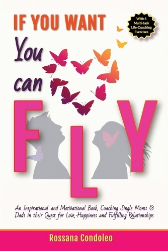 If You Want You Can Fly: An Inspirational and Motivational Book, Coaching Single Moms & Dads in their Quest for Love, Happiness and Fulfilling Relationships (Paperback)