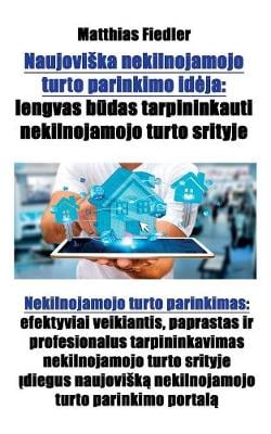 Naujoviska Nekilnojamojo Turto Parinkimo Ideja: Lengvas Būdas Tarpininkauti Nekilnojamojo Turto Srityje: Nekilnojamojo Turto Parinkimas: Efektyviai Veikiantis, Paprastas IR Profesionalus Tarpininkavimas Nekilnojamojo Turto Srityje įdiegus Naujoviską Nekil (Paperback)