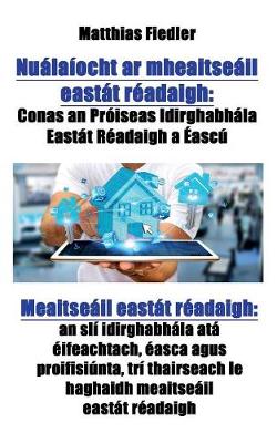 Nualaiocht AR Mheaitseail Eastat Readaigh: Conas an Proiseas Idirghabhala Eastat Readaigh a Eascu Meaitseail Eastat Readaigh: An Sli Idirghabhala Ata Eifeachtach, Easca Agus Proifisiunta, Tri Thairseach Le Haghaidh Meaitseail Eastat Readaigh (Paperback)