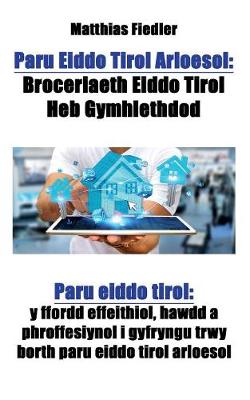 Paru Eiddo Tirol Arloesol: Broceriaeth Eiddo Tirol Heb Gymhlethdod: Paru Eiddo Tirol: Y Ffordd Effeithiol, Hawdd a Phroffesiynol I Gyfryngu Trwy Borth Paru Eiddo Tirol Arloesol (Paperback)