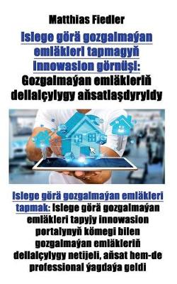 Islege Gora Gozgalmayan Emlakleri Tapmagyň Innowasion Gornuşi: Gozgalmayan Emlakleriň Dellalcylygy Aňsatlaşdyryldy: Islege Gora Gozgalmayan Emlakleri Tapmak: Islege Gora Gozgalmayan Emlakleri Tapyjy Innowasion Portalynyň Komegi Bilen Gozgalmayan Emlakler (Paperback)
