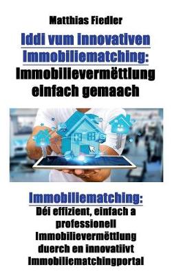 IDDI Vum Innovativen Immobiliematching: Immobilievermettlung Einfach Gemaach: Immobiliematching: Dei Effizient, Einfach a Professionell Immobilievermettlung Duerch En Innovatiivt Immobiliematchingportal (Paperback)