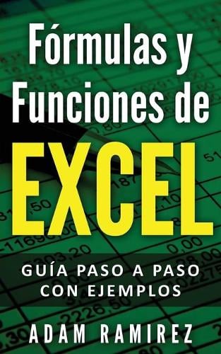 Formulas y Funciones de Excel: Guia paso a paso con ejemplos (Paperback)