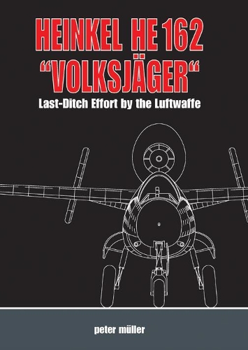 Heinkel He 162 "VolksjaGer": Last Ditch Effort by the Luftwaffe (Hardback)