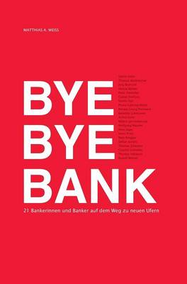 Bye Bye Bank: 21 Bankerinnen und Banker auf dem Weg zu neuen Ufern (Hardback)