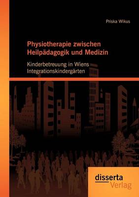 Physiotherapie Zwischen Heilp Dagogik Und Medizin: Kinderbetreuung in Wiens Integrationskinderg Rten (Paperback)