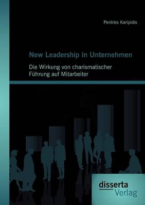 New Leadership in Unternehmen: Die Wirkung Von Charismatischer F Hrung Auf Mitarbeiter (Paperback)