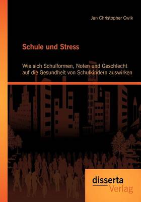 Schule Und Stress: Wie Sich Schulformen, Noten Und Geschlecht Auf Die Gesundheit Von Schulkindern Auswirken (Paperback)