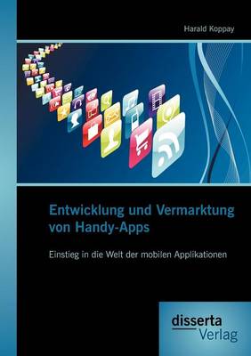Entwicklung Und Vermarktung Von Handy-Apps: Einstieg in Die Welt Der Mobilen Applikationen (Paperback)