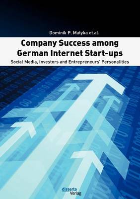 Company Success Among German Internet Start-Ups: Social Media, Investors and Entrepreneurs' Personalities (Paperback)