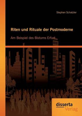 Riten Und Rituale Der Postmoderne: Am Beispiel Des Bistums Erfurt (Paperback)